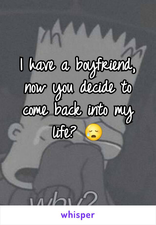 I have a boyfriend, now you decide to come back into my life? 😥