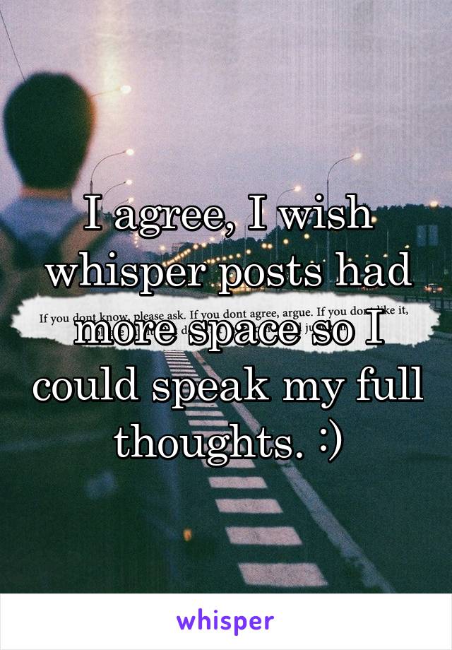 I agree, I wish whisper posts had more space so I could speak my full thoughts. :)