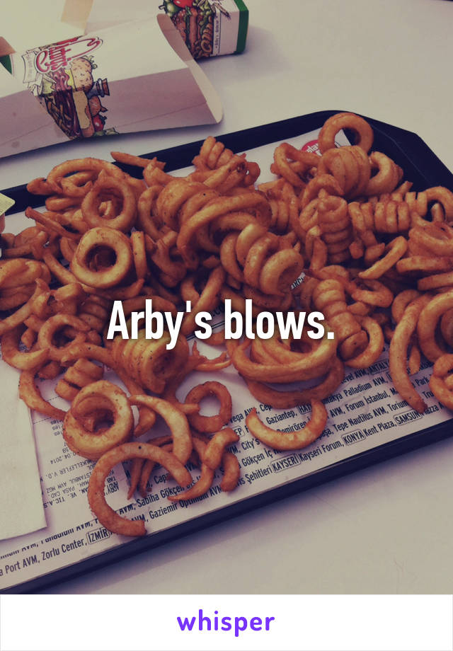 Arby's blows. 