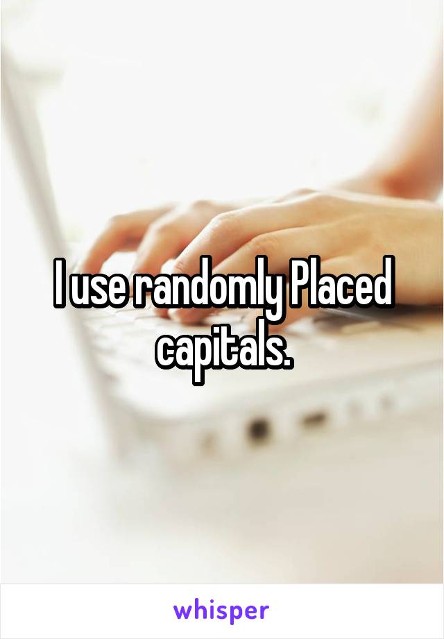 I use randomly Placed capitals.