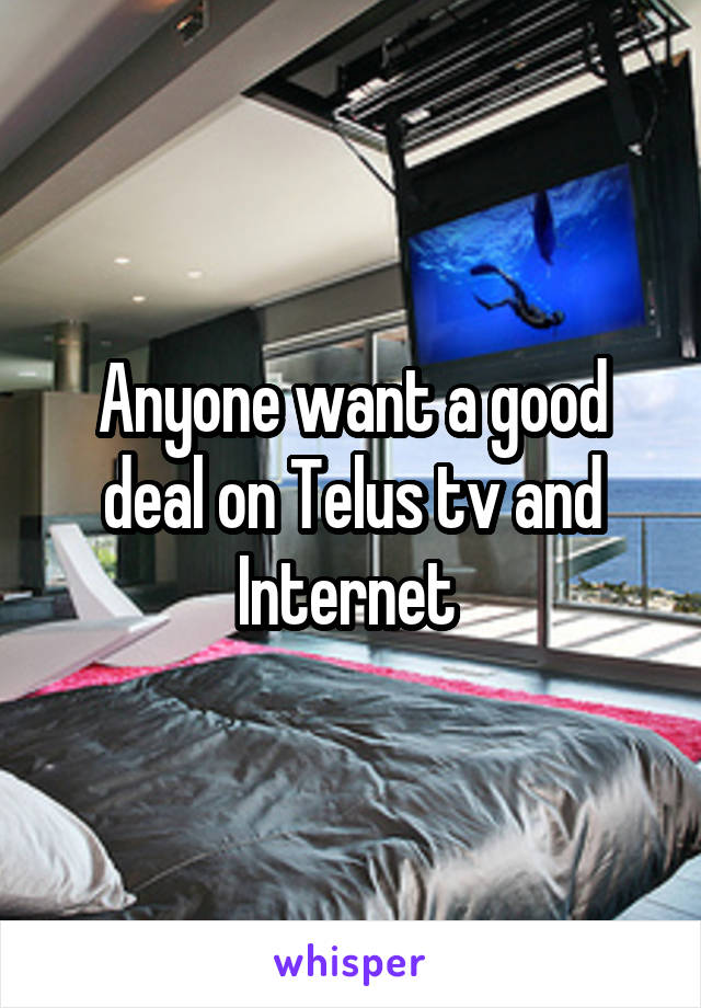 Anyone want a good deal on Telus tv and Internet 