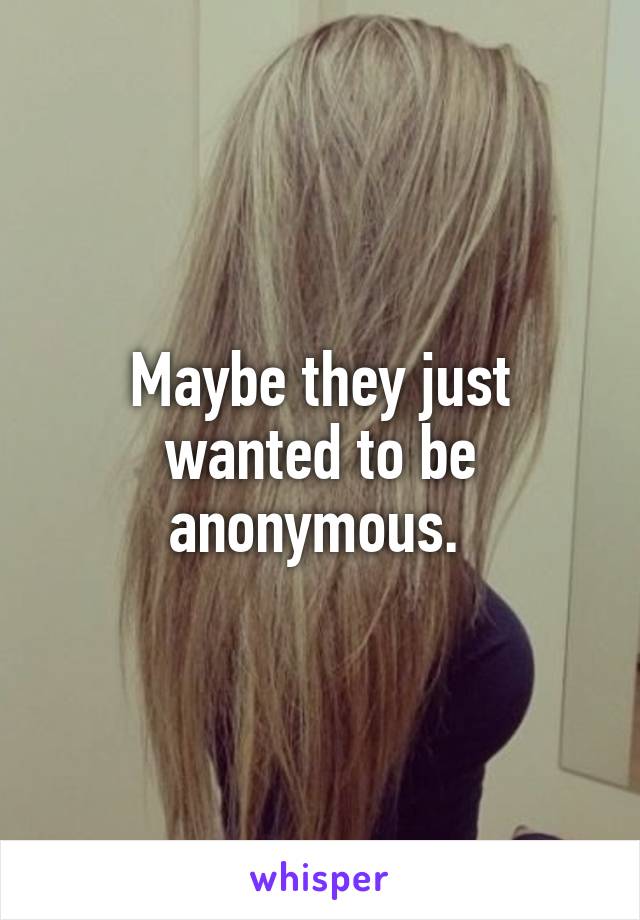 Maybe they just wanted to be anonymous. 