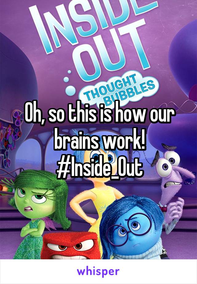 Oh, so this is how our brains work!
#Inside_Out