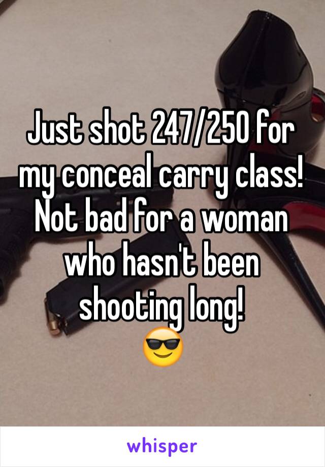 Just shot 247/250 for my conceal carry class!  Not bad for a woman who hasn't been shooting long!
😎