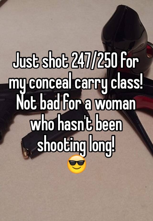 Just shot 247/250 for my conceal carry class!  Not bad for a woman who hasn't been shooting long!
😎