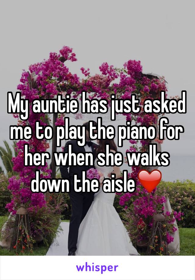 My auntie has just asked me to play the piano for her when she walks down the aisle❤️
