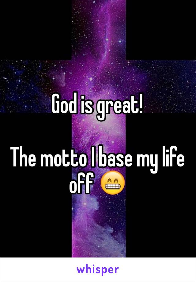 God is great!

The motto I base my life off 😁