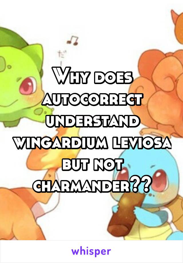 Why does autocorrect understand wingardium leviosa but not charmander??