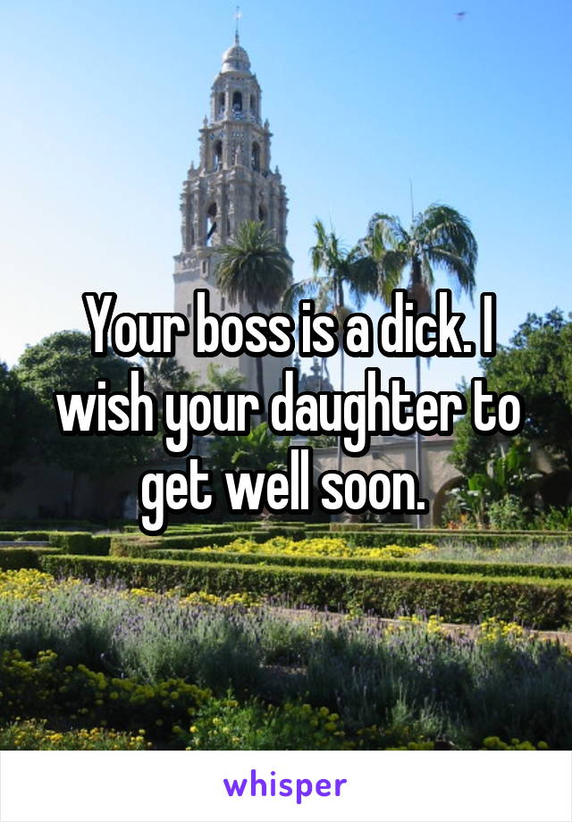 Your boss is a dick. I wish your daughter to get well soon. 