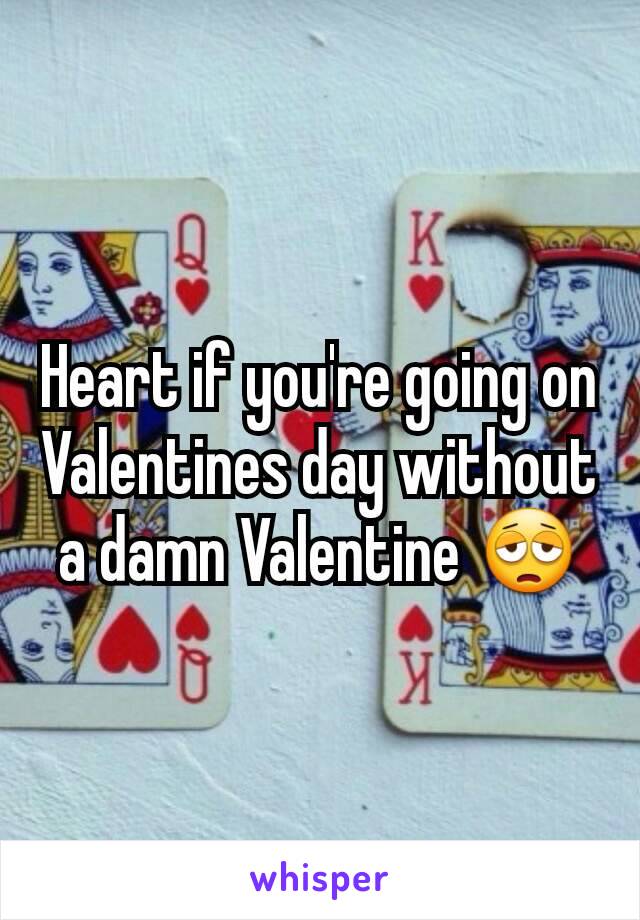 Heart if you're going on Valentines day without a damn Valentine 😩