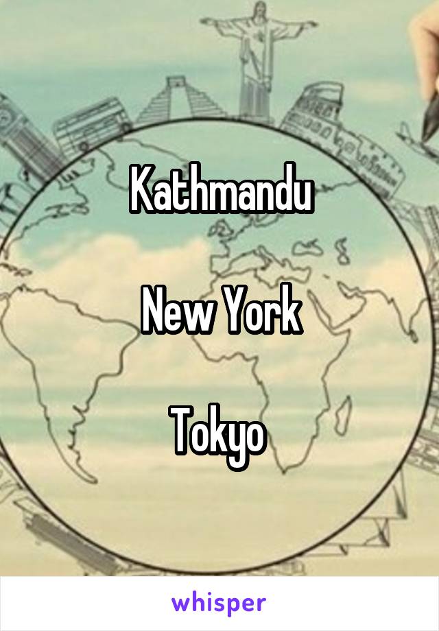 Kathmandu

New York

Tokyo 