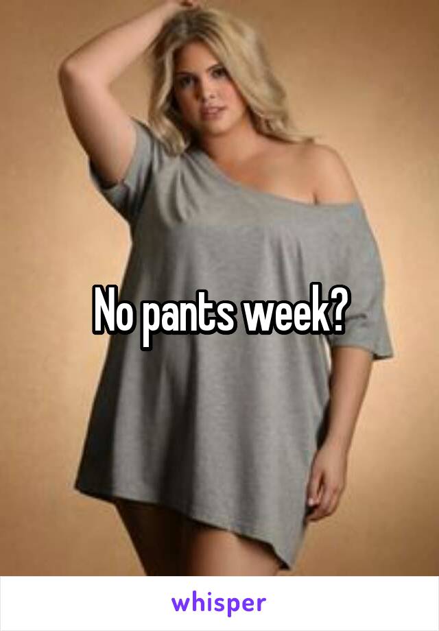 No pants week?