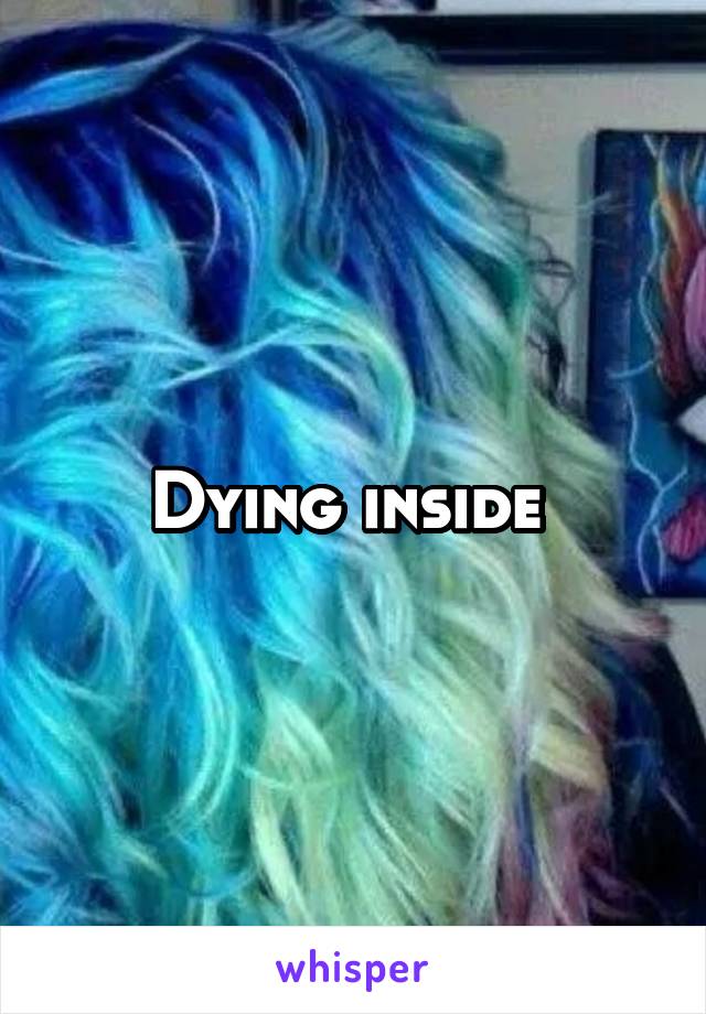 Dying inside 