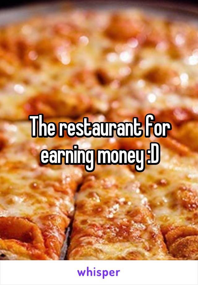 The restaurant for earning money :D