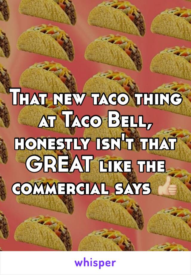 That new taco thing at Taco Bell, honestly isn't that GREAT like the commercial says 👍🏼