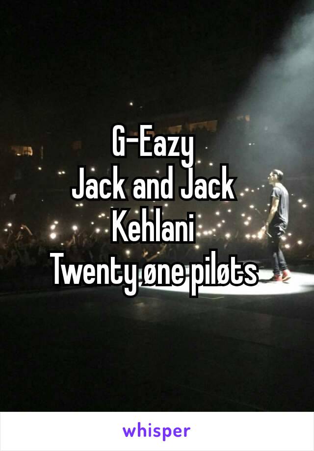 G-Eazy 
Jack and Jack 
Kehlani 
Twenty øne piløts 
