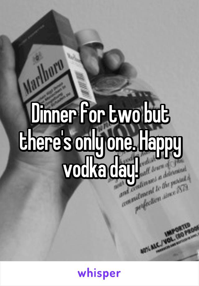Dinner for two but there's only one. Happy vodka day!
