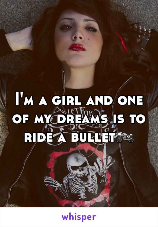 I'm a girl and one of my dreams is to ride a bullet🏍