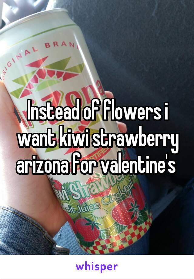 Instead of flowers i want kiwi strawberry arizona for valentine's 