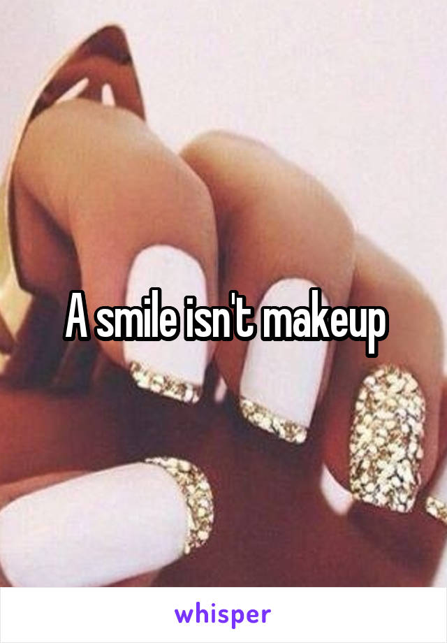 A smile isn't makeup