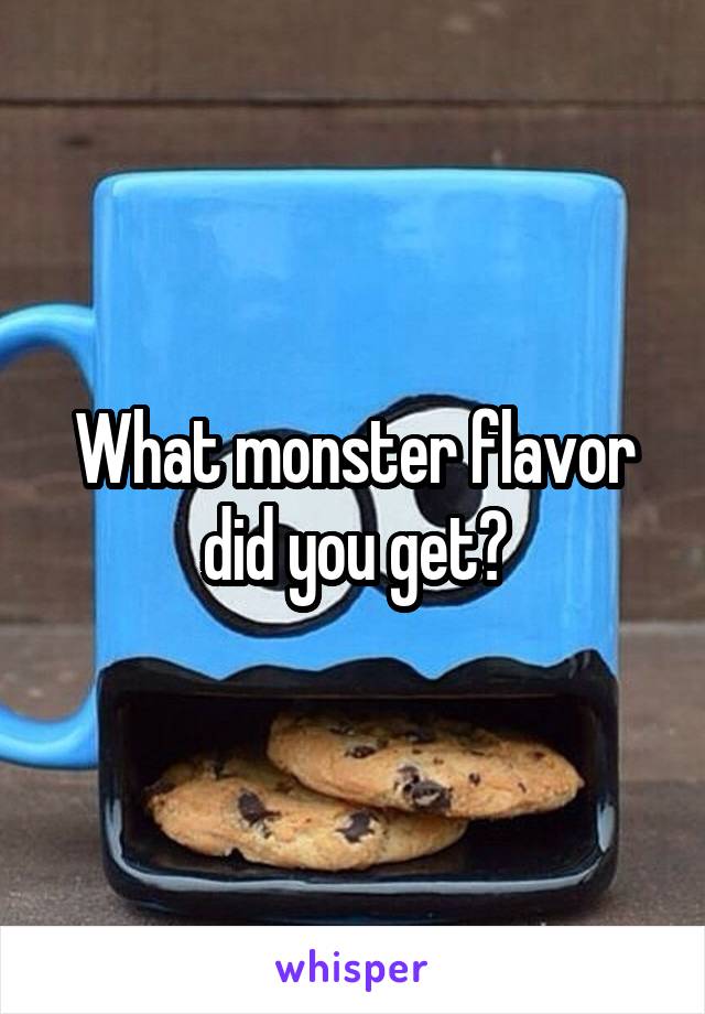 What monster flavor did you get?