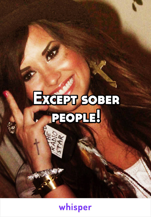 Except sober people!