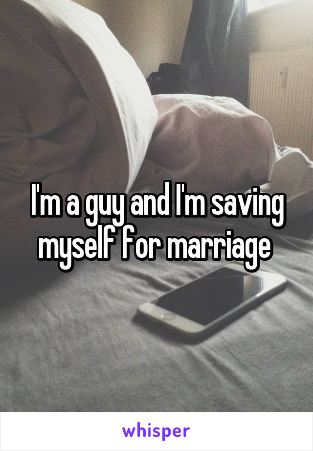 I'm a guy and I'm saving myself for marriage 