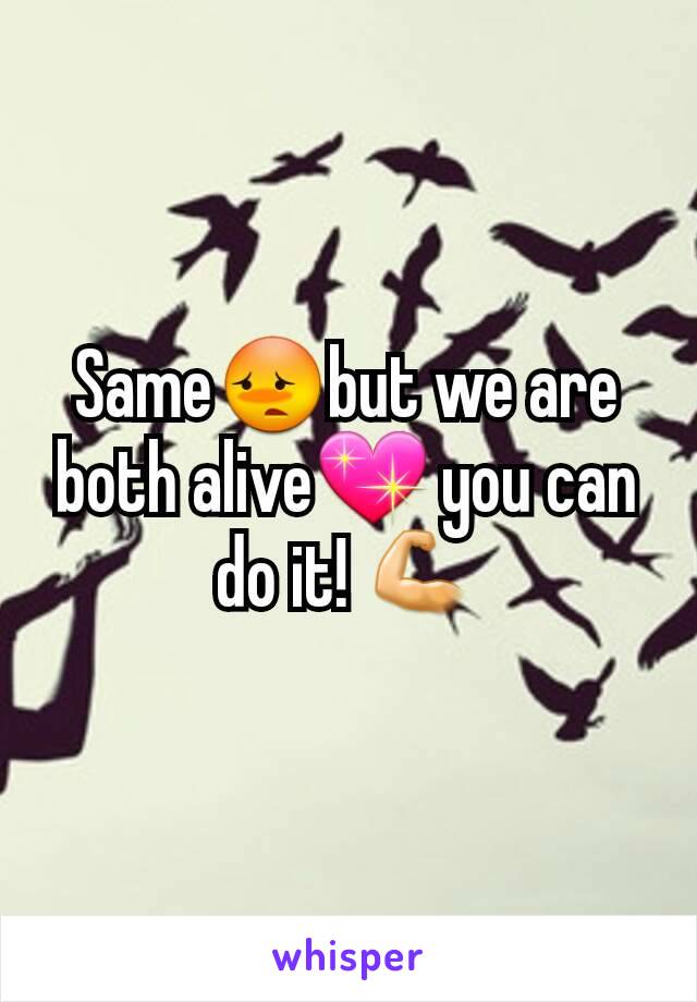 Same😳but we are both alive💖 you can do it! 💪