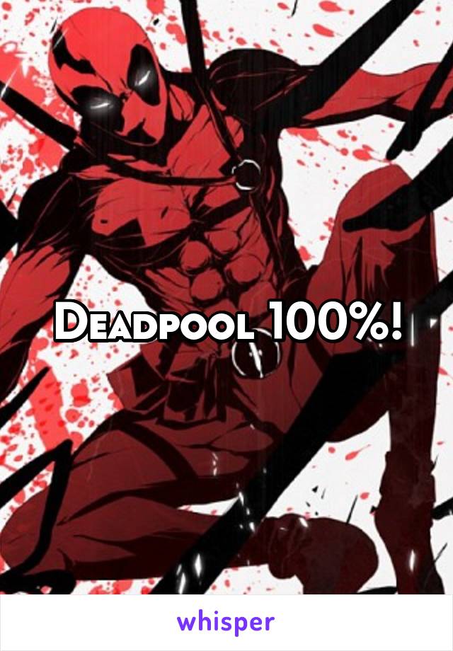 Deadpool 100%!