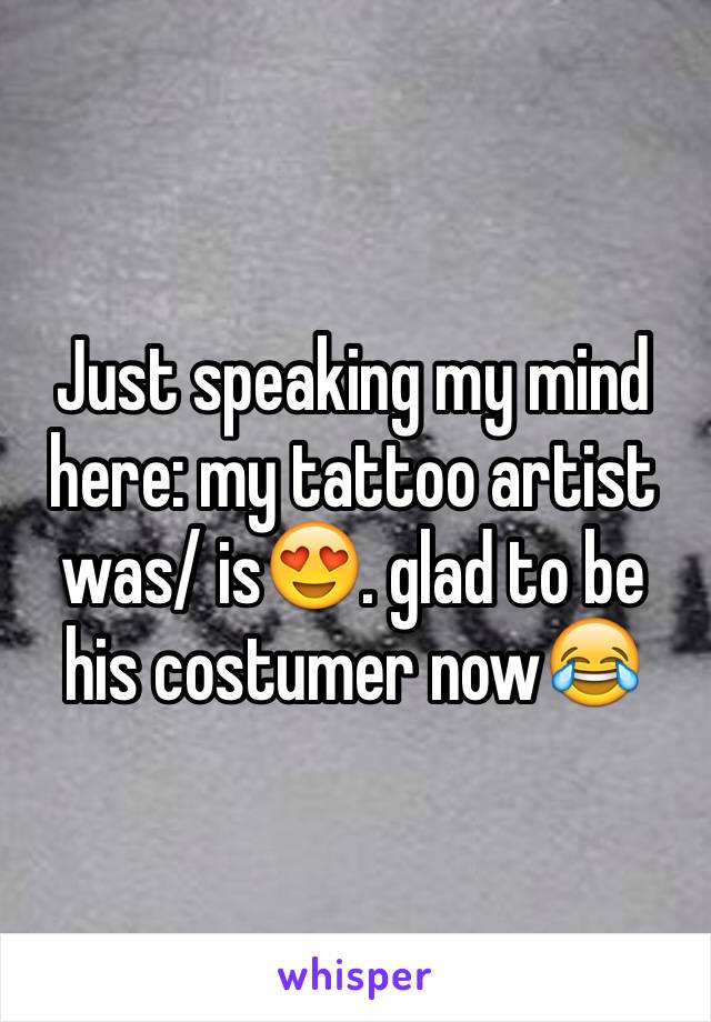 Just speaking my mind here: my tattoo artist was/ is😍. glad to be his costumer now😂