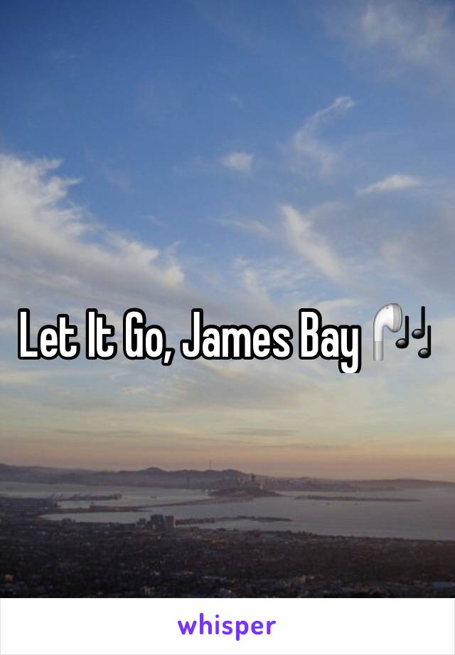 Let It Go, James Bay 🎧