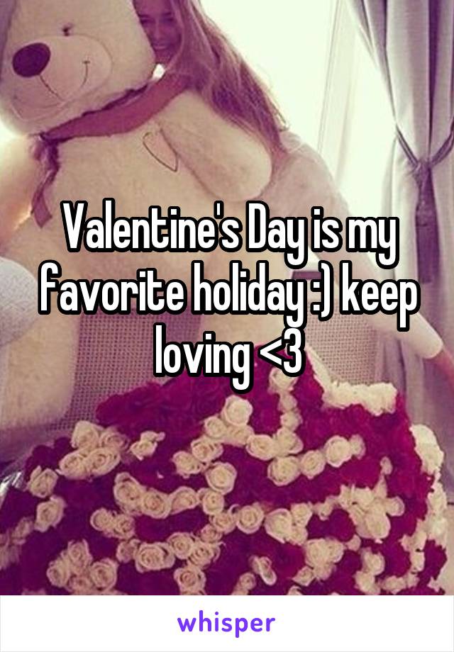 Valentine's Day is my favorite holiday :) keep loving <3
