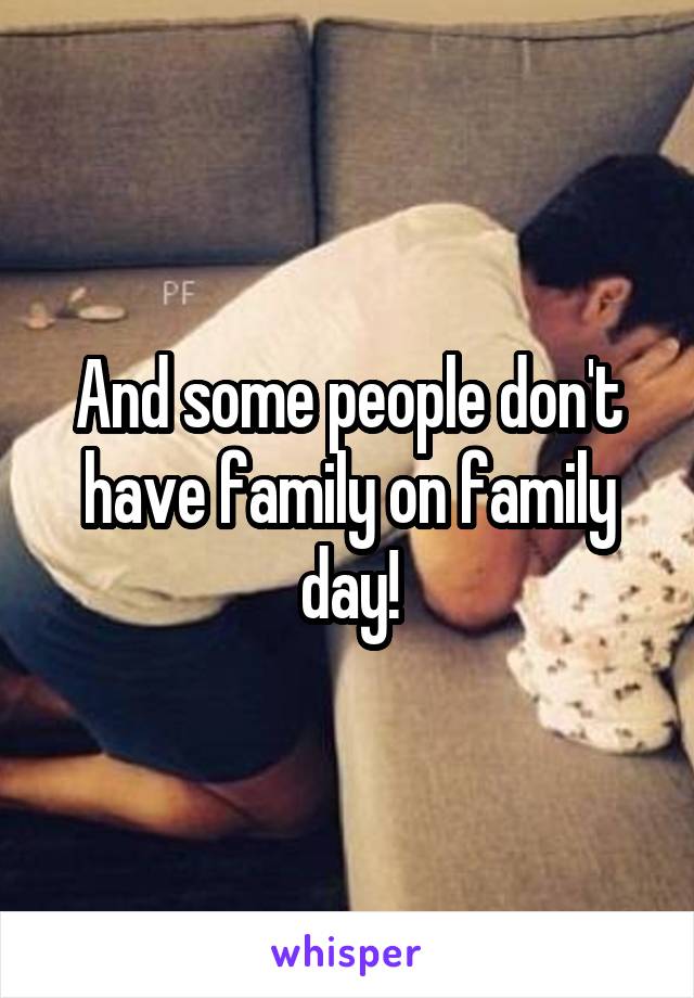 And some people don't have family on family day!