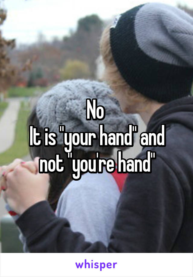 No 
It is "your hand" and not "you're hand"