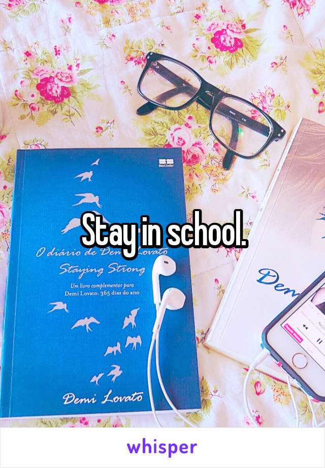 Stay in school.