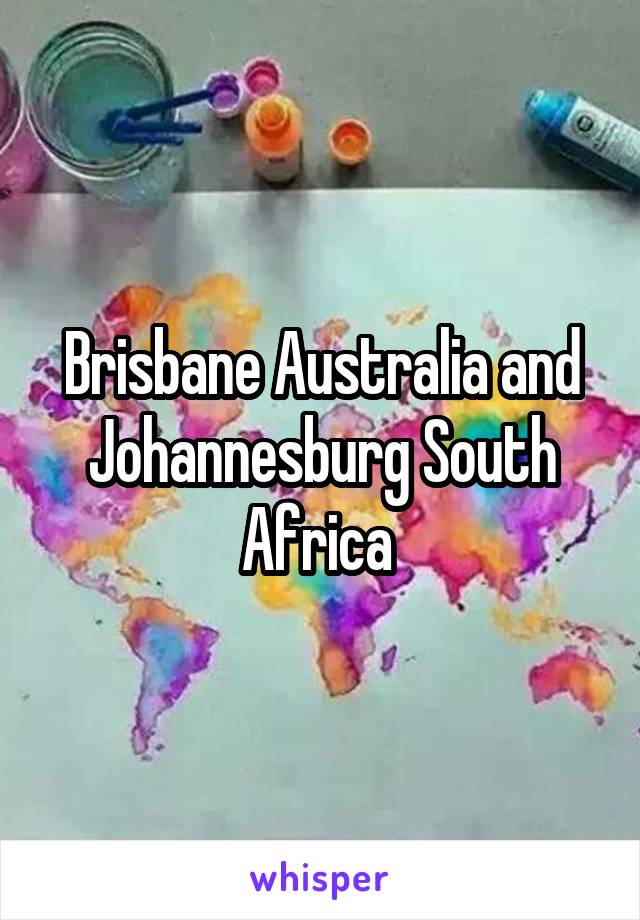 Brisbane Australia and Johannesburg South Africa 