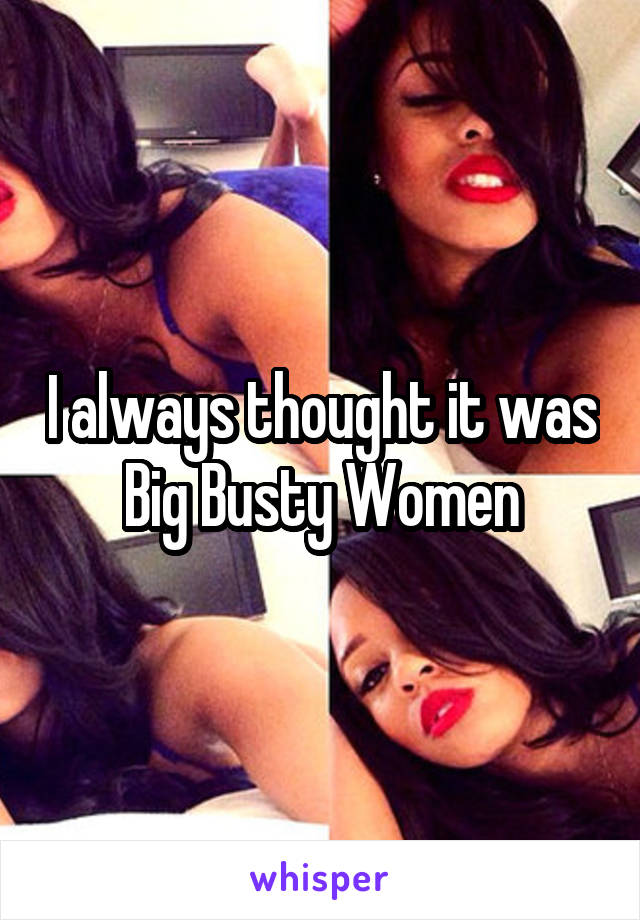 I always thought it was Big Busty Women