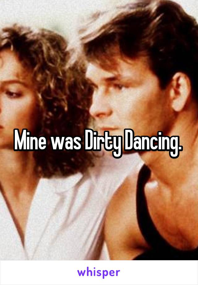 Mine was Dirty Dancing. 