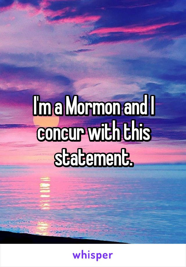 I'm a Mormon and I concur with this statement.