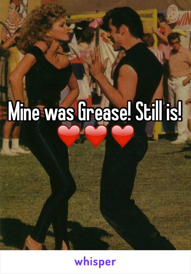Mine was Grease! Still is!❤️❤️❤️
