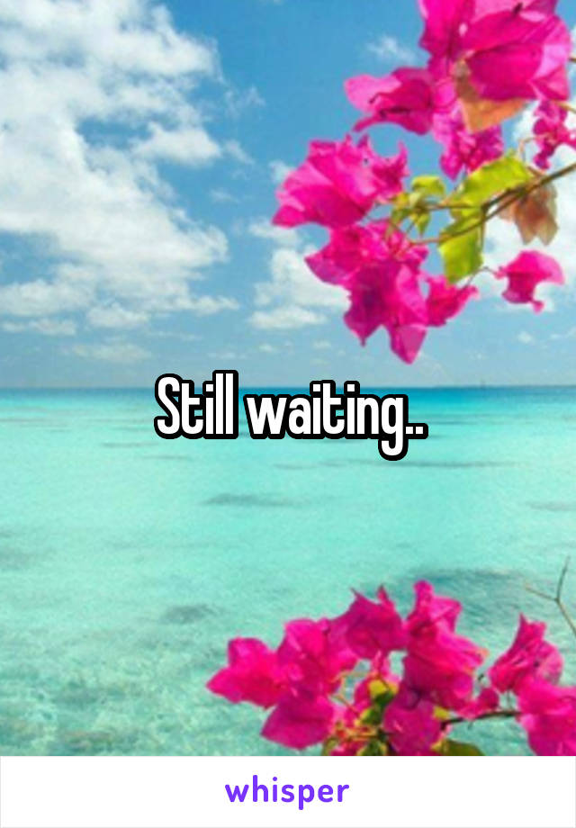 Still waiting..