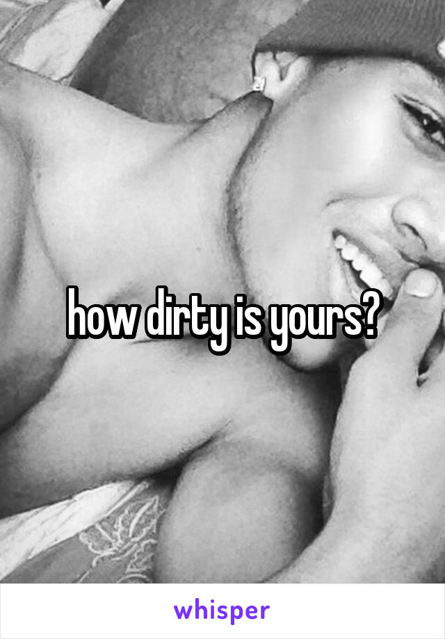 how dirty is yours?