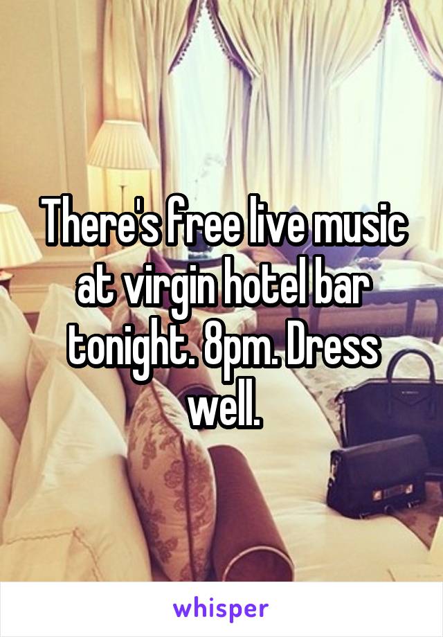 There's free live music at virgin hotel bar tonight. 8pm. Dress well.