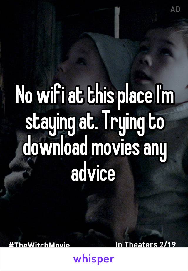 No wifi at this place I'm staying at. Trying to download movies any advice 