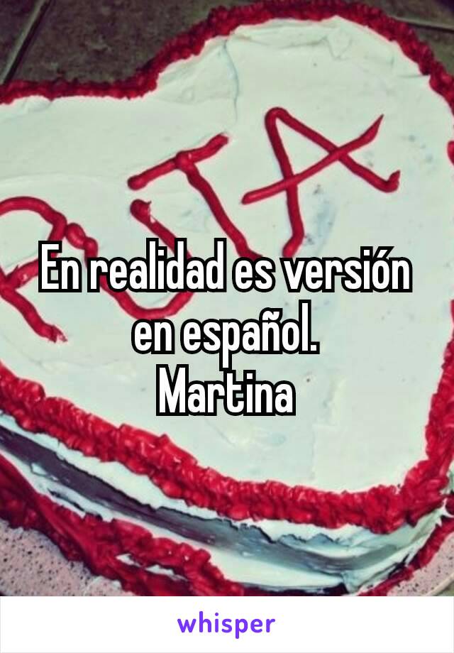 En realidad es versión en español.
Martina