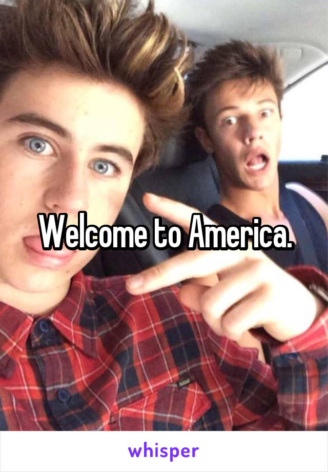 Welcome to America.