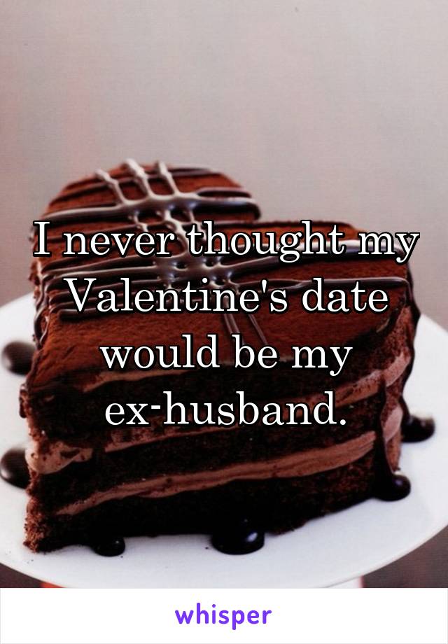I never thought my Valentine's date would be my ex-husband.