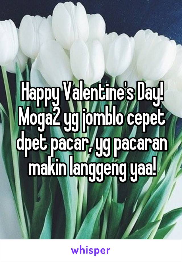 Happy Valentine's Day! Moga2 yg jomblo cepet dpet pacar, yg pacaran makin langgeng yaa!