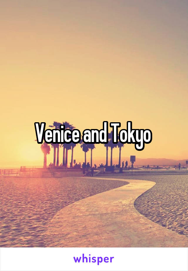 Venice and Tokyo 