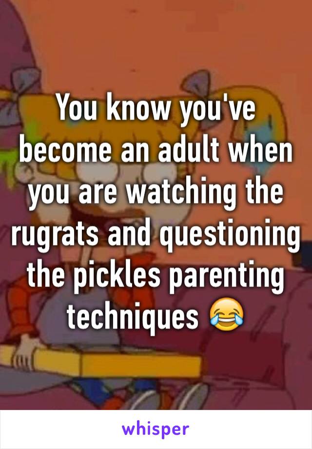 You know you've become an adult when you are watching the rugrats and questioning the pickles parenting techniques 😂